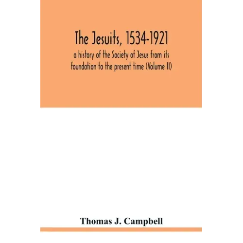 The Jesuits, 1534-1921: a history of the Society of Jesus from its foundation to the present time (Volume II)