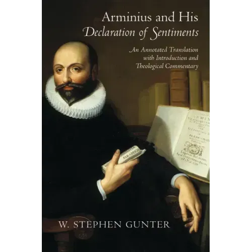 Arminius and His Declaration of Sentiments: An Annotated Translation with Introduction and Theological Commentary