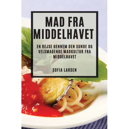 Mad fra Middelhavet: En rejse gennem den sunde og velsmagende madkultur fra Middelhavet