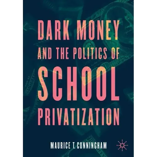 Dark Money and the Politics of School Privatization