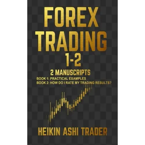Forex Trading 1-2: 2 Manuscripts: Book 1: Practical Examples Book 2: How Do I Rate my Trading Results?