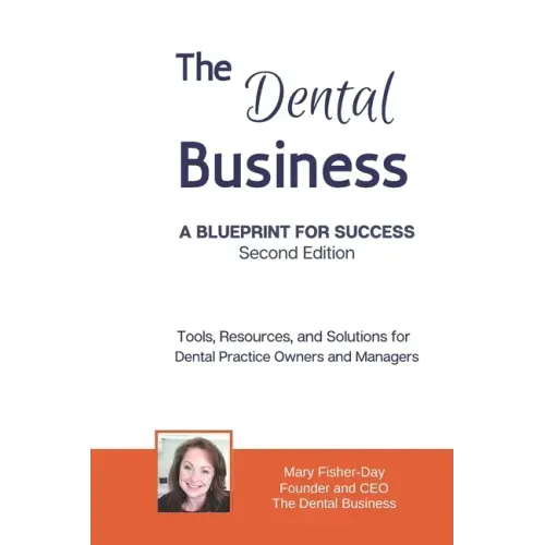 The Dental Business: A Blueprint for Success Second Edition: Tools, Resources and Solutions for Dental Practice Owners and Managers