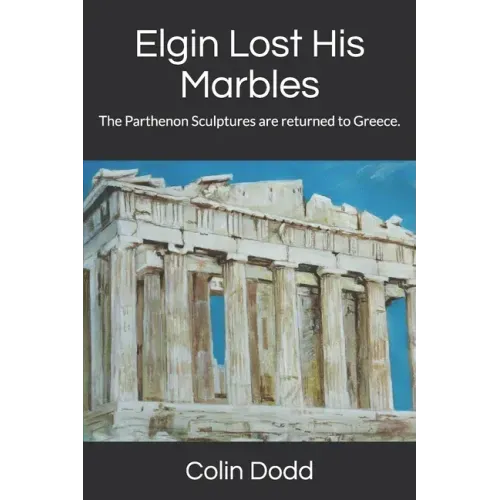 Elgin Lost His Marbles: The Parthenon Sculptures are returned to Greece.
