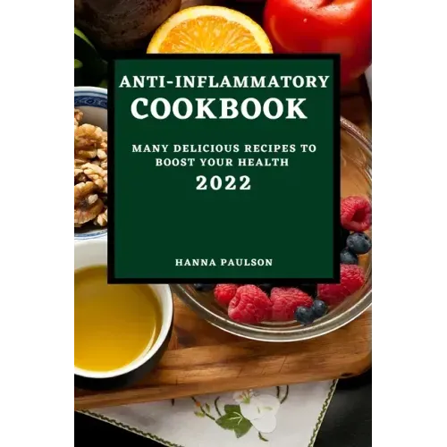 Anti-Inflammatory Cookbook 2022: Many Delicious Recipes to Boost Your Health