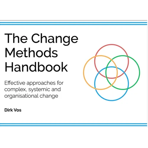 The Change Methods Handbook: Effective Approaches for Complex, Systemic and Organisational Change