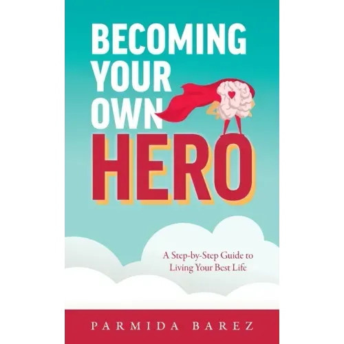 Becoming Your Own Hero: A Step-by-Step Guide to Living Your Best Life
