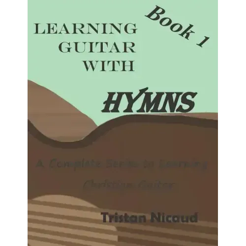Learning Guitar with Hymns: A complete series to learning Christian Guitar