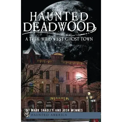 Haunted Deadwood: A True Wild West Ghost Town