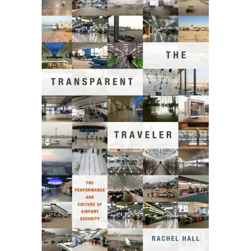 The Transparent Traveler: The Performance and Culture of Airport Security