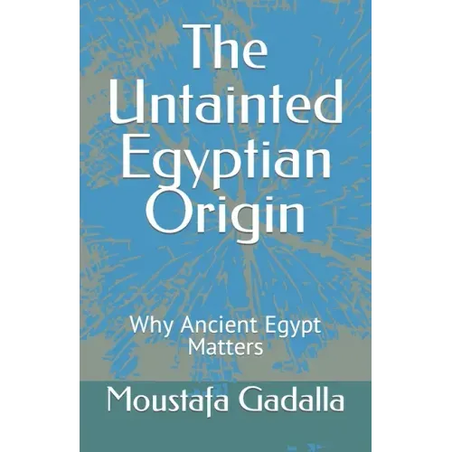 The Untainted Egyptian Origin: Why Ancient Egypt Matters