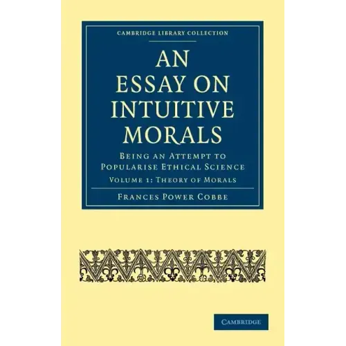 An Essay on Intuitive Morals: Being an Attempt to Popularize Ethical Science