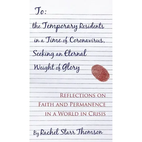 To the Temporary Residents in a Time of Coronavirus, Seeking an Eternal Weight of Glory: Reflections on Faith and Permanence in a World of Crisis