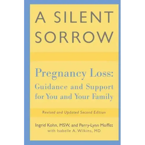 A Silent Sorrow: Pregnancy Loss-- Guidance and Support for You and Your Family
