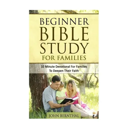 Family Bible Study: Beginner Bible Study For Families: 10 Minute Devotional For Families To Deepen Their Faith