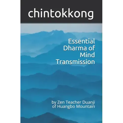 Essential Dharma of Mind Transmission: by Zen Teacher Duanji of Huangbo Mountain