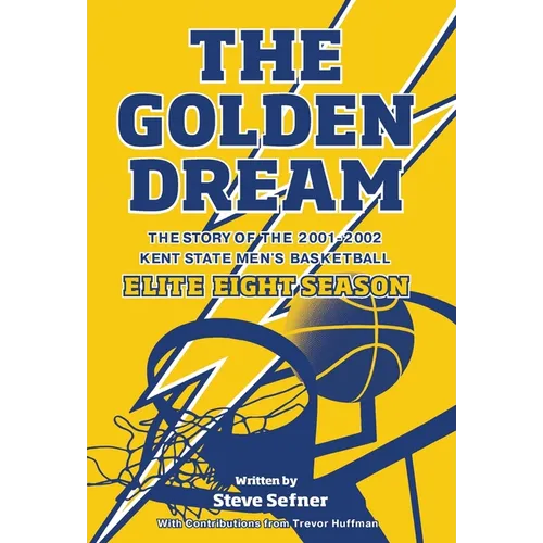 The Golden Dream: The Story of the 2001-2002 Kent State Men's Basketball Elite Eight Season