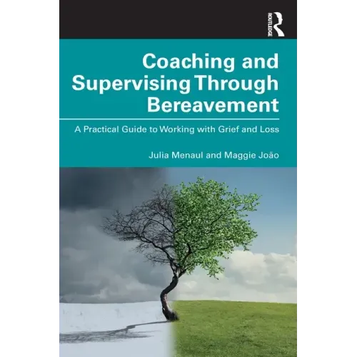 Coaching and Supervising Through Bereavement: A Practical Guide to Working with Grief and Loss