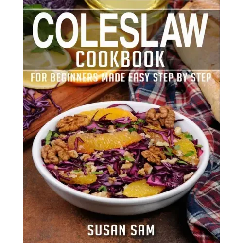 Coleslaw Cookbook: Book 1, for Beginners Made Easy Step by Step