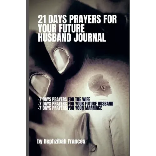 21 Days Prayers For Your Future Husband Journal: Prayers for you the wife, Prayers for your future husband and Prayers for your marriage