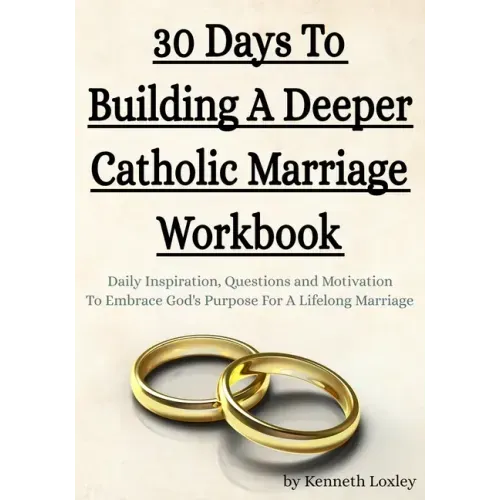 30 Days To Building A Deeper Catholic Marriage Workbook: Daily Inspiration, Questions and Motivation To Embrace God's Purpose For A Lifelong Marriage