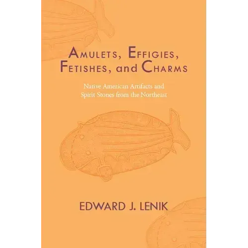 Amulets, Effigies, Fetishes, and Charms: Native American Artifacts and Spirit Stones from the Northeast