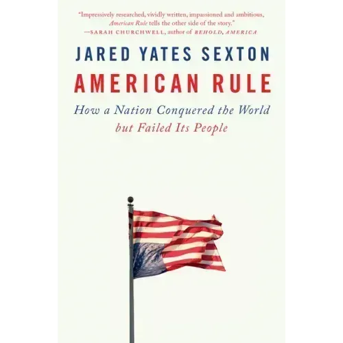 American Rule: How a Nation Conquered the World But Failed Its People
