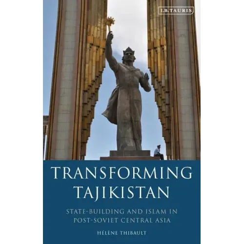 Transforming Tajikistan: State-building and Islam in Post-Soviet Central Asia