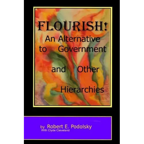 Flourish!: An Alternative to Government and Other Hierarchies
