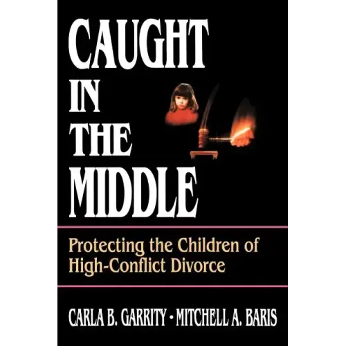 Caught in the Middle: Protecting the Children of High-Conflict Divorce