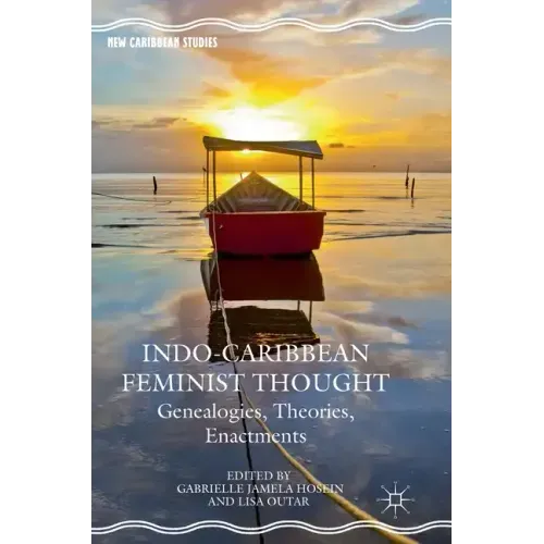 Indo-Caribbean Feminist Thought: Genealogies, Theories, Enactments