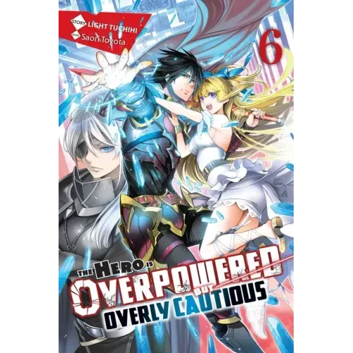 The Hero Is Overpowered But Overly Cautious, Vol. 6 (Light Novel): Volume 6