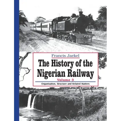The History of the Nigerian Railway. Vol 3: Organisation, Structure and Related Matters