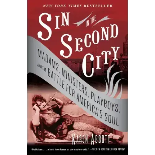 Sin in the Second City: Madams, Ministers, Playboys, and the Battle for America's Soul