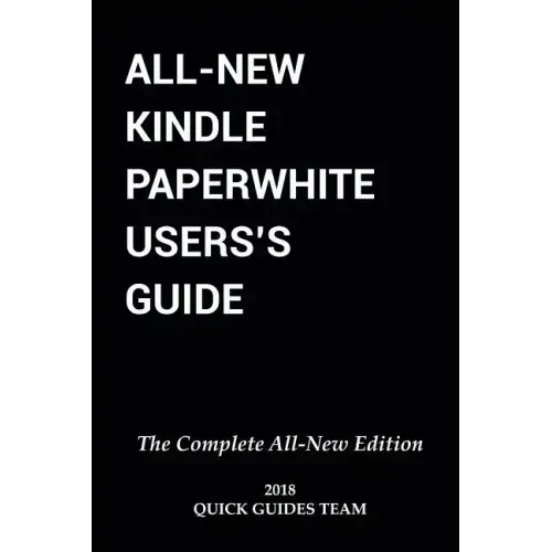 All-New Kindle Paperwhite User's Guide: THE COMPLETE ALL-NEW EDITION: The Ultimate Manual To Set Up, Manage Your E-Reader, Advanced Tips And Tricks