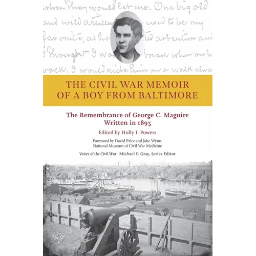 The Civil War Memoir of a Boy from Baltimore: The Remembrance of George C. Maguire, Written in 1893