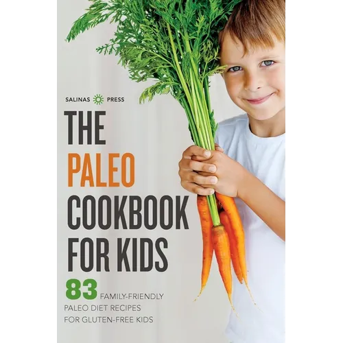 The Paleo Cookbook for Kids: 83 Family-Friendly Paleo Diet Recipes for Gluten-Free Kids
