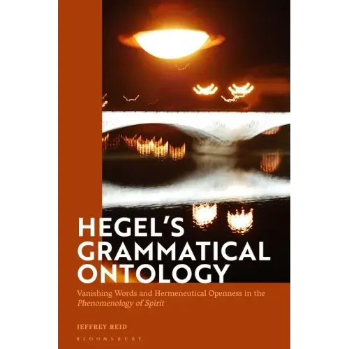 Hegel's Grammatical Ontology: Vanishing Words and Hermeneutical Openness in the 'Phenomenology of Spirit'