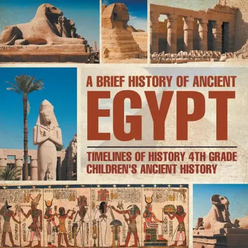 A Brief History of Ancient Egypt: Timelines of History 4th Grade Children's Ancient History