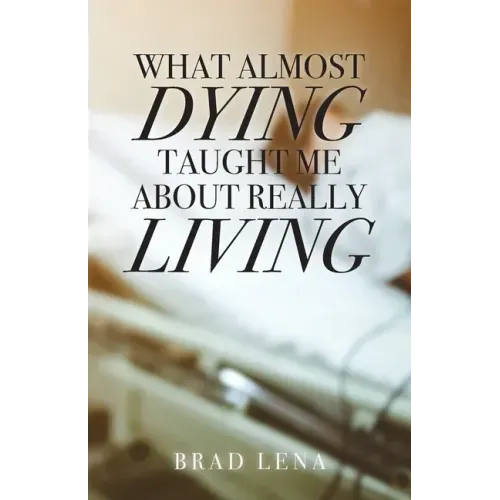 What Almost Dying Taught Me About Really Living