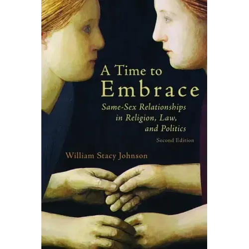 A Time to Embrace: Same-Sex Relationships in Religion, Law, and Politics, 2nd Edition