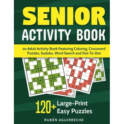Senior Activity Book: an Adult Activity Book Featuring Coloring, Crossword Puzzles, Sudoku, Word Search and Dot-To-Dot: 120+ Large-Print Easy Puzzles