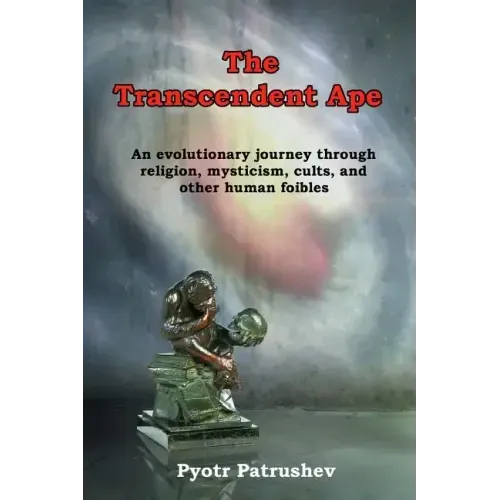 The Transcendent Ape: An evolutionary journey through religion, mysticism, cults, and other human foibles