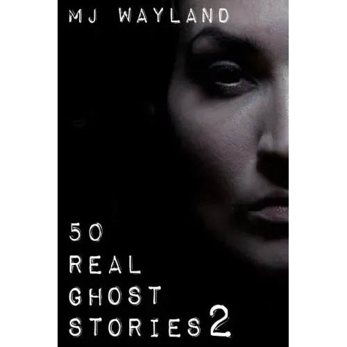 50 Real Ghost Stories 2: More terrifying real life encounters with ghosts and spirits