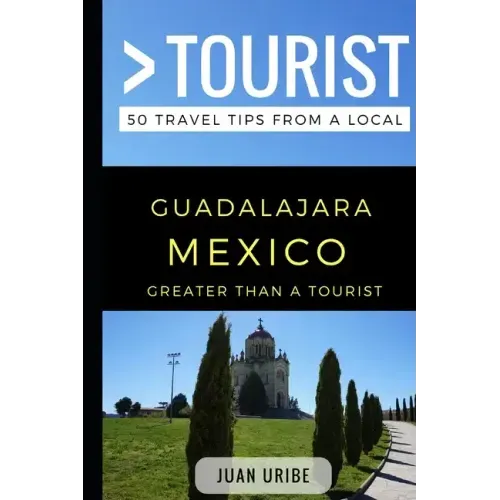 Greater Than a Tourist - Guadalajara Mexico: 50 Travel Tips from a Local