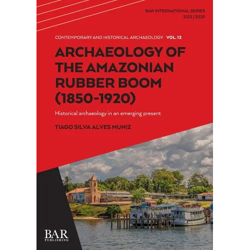 Archaeology of the Amazonian Rubber Boom (1850-1920): Historical archaeology in an emerging present