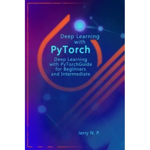 Deep Learning with Pytorch: Guide for Beginners and Intermediate