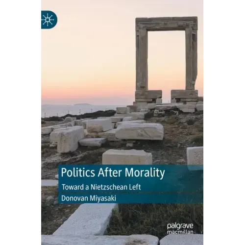 Politics After Morality: Toward a Nietzschean Left