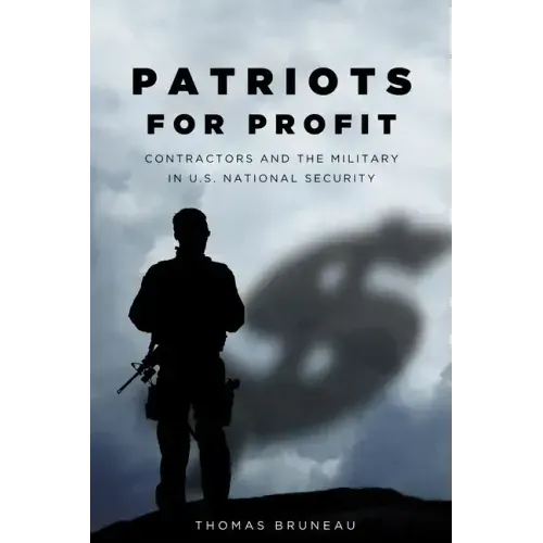 Patriots for Profit: Contractors and the Military in U.S. National Security