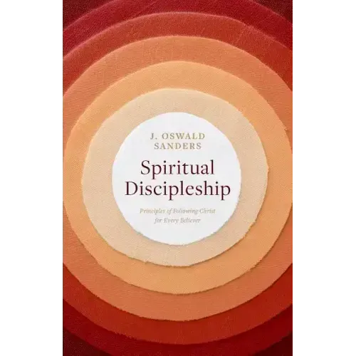 Spiritual Discipleship: Principles of Following Christ for Every Believer