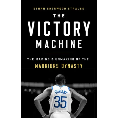 The Victory Machine: The Making and Unmaking of the Warriors Dynasty